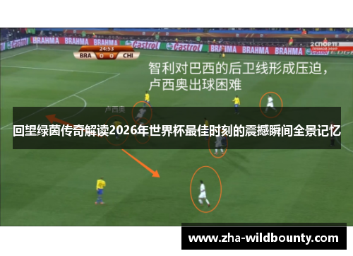 回望绿茵传奇解读2026年世界杯最佳时刻的震撼瞬间全景记忆