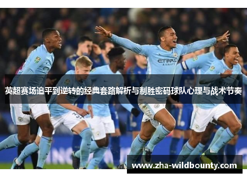 英超赛场追平到逆转的经典套路解析与制胜密码球队心理与战术节奏